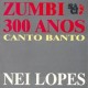 Celebração - Nei Lopes 60 anos (Negro mesmo (83) + Canto Banto-Zumbi 300 anos (95))